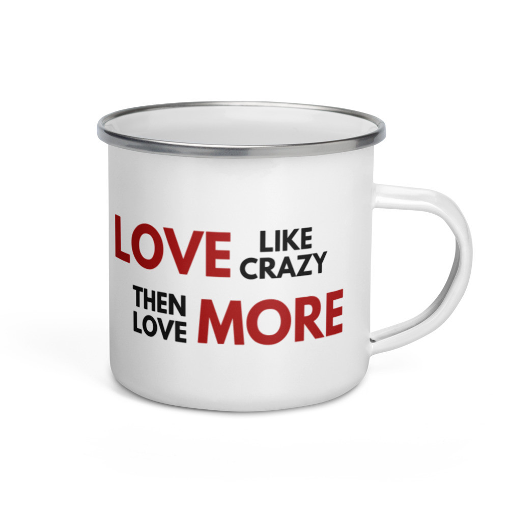 Love Like Crazy Then Love More - Enamel Mug