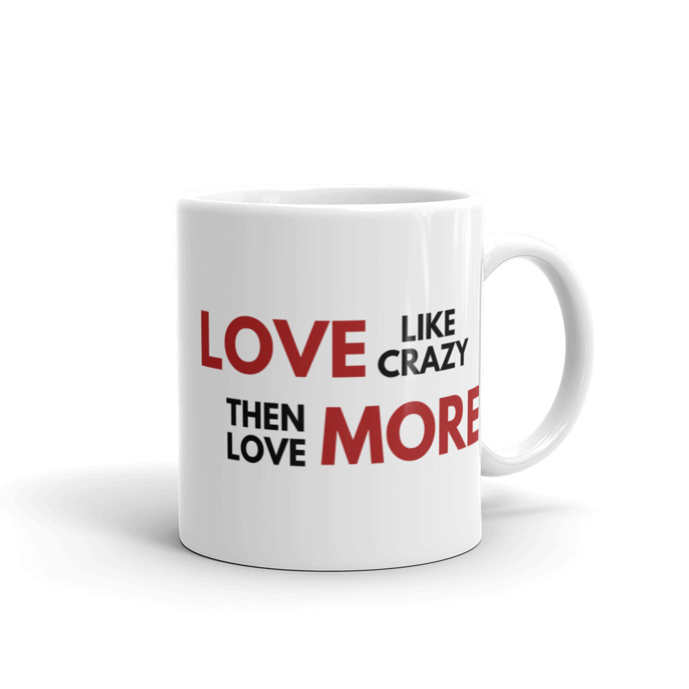 Love Like Crazy Then Love More - White Glossy Mug