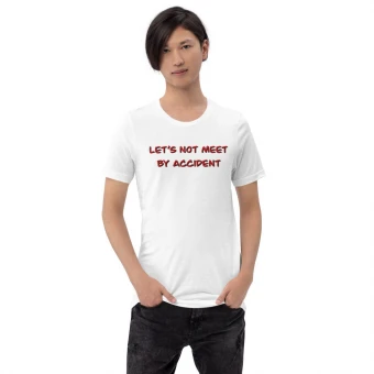 Let’s Not Meet By Accident Unisex T-Shirt