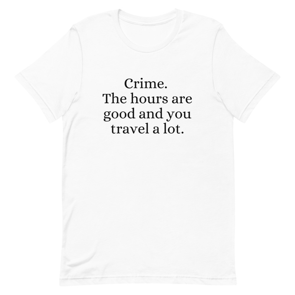 Crime. The Hours are Good and You Travel a Lot Unisex T-Shirt