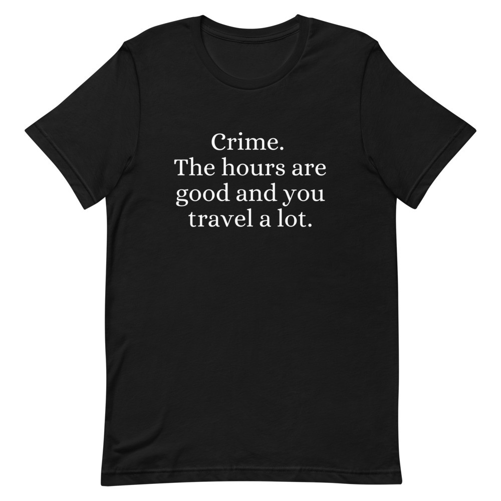 Crime. The Hours are Good and You Travel a Lot Unisex T-Shirt