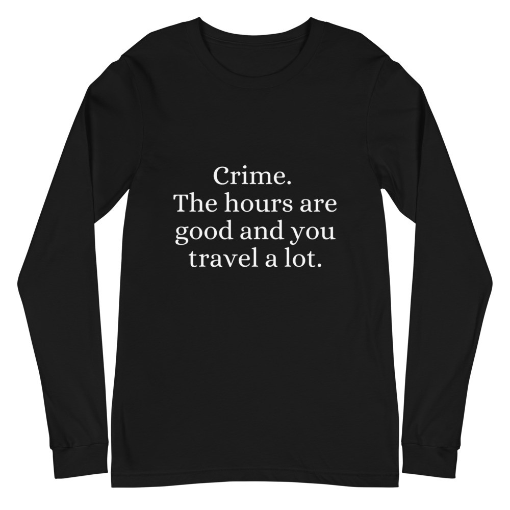 Crime. The Hours are Good and Your Travel a Lot Unisex Long Sleeve Tee