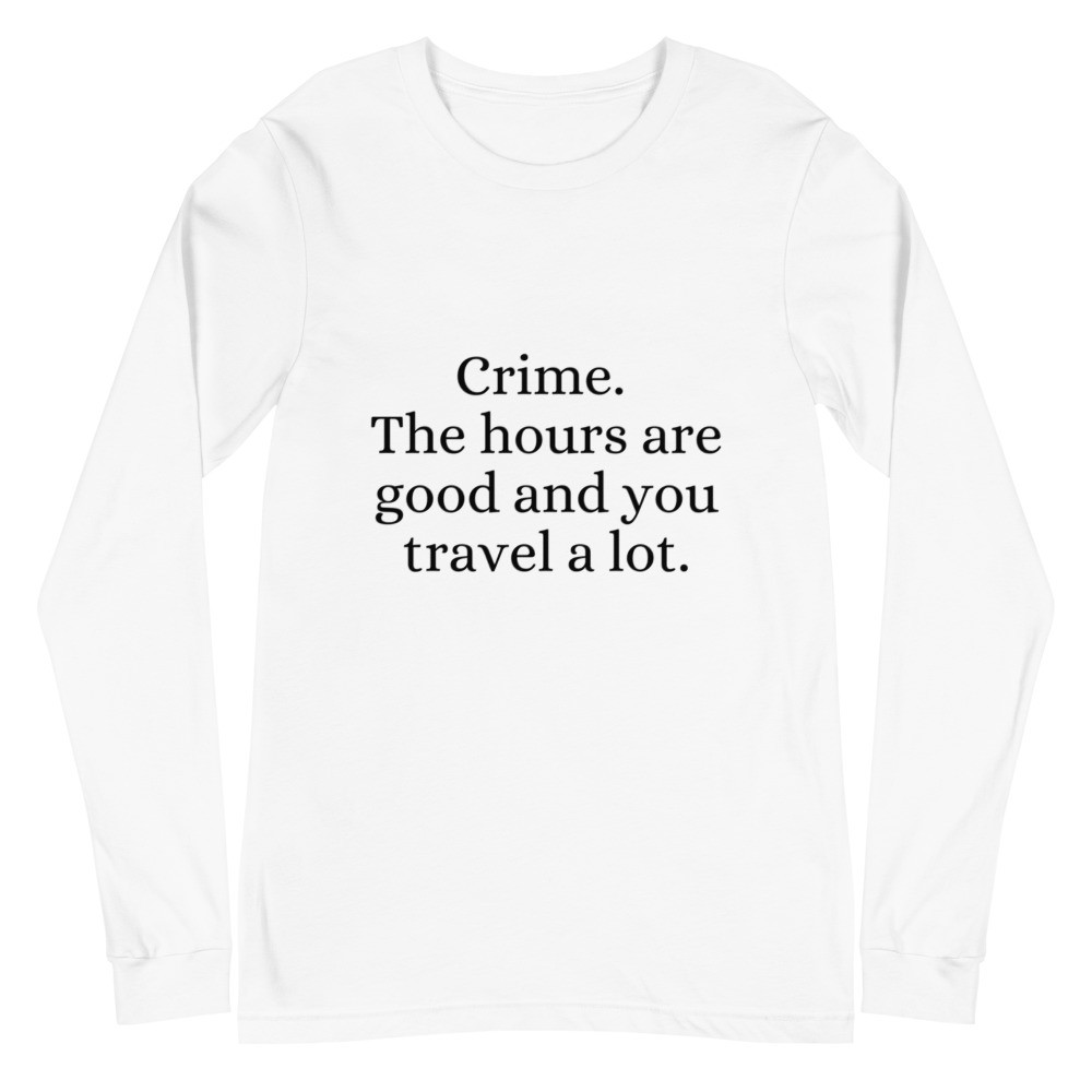 Crime. The Hours are Good and You Travel a Lot Unisex Long Sleeve Tee