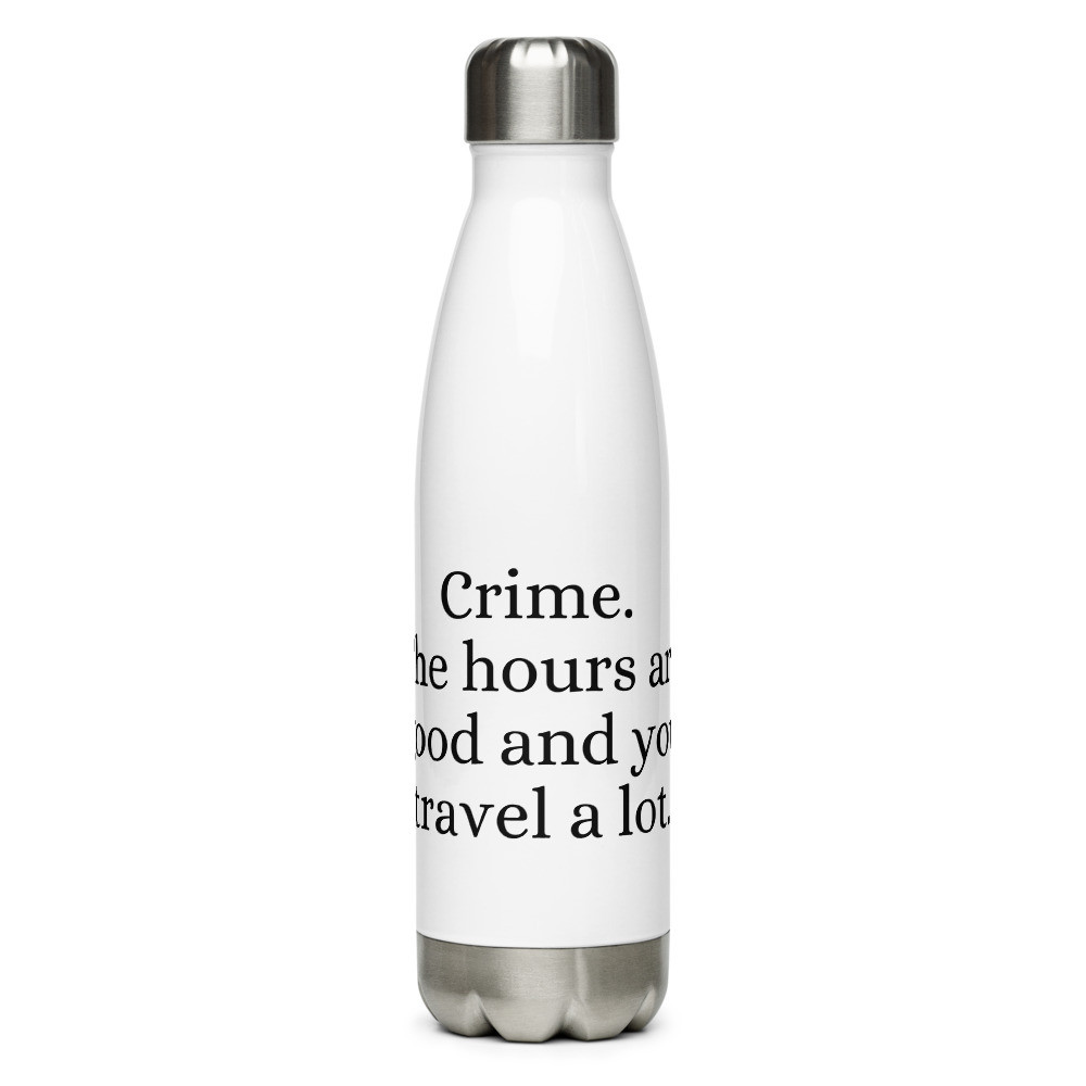Crime. The Hours are Good and You Travel a Lot Stainless Steel Water Bottle