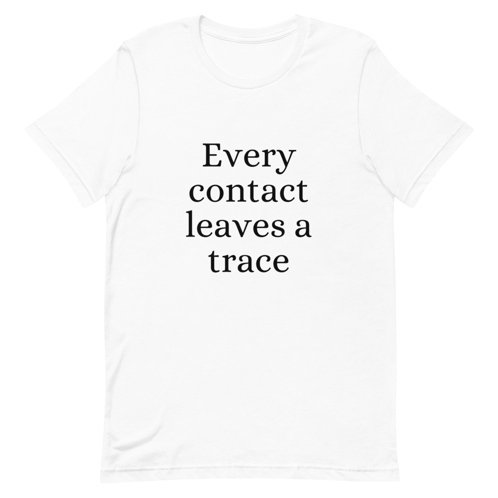 Every Contact Leaves a Trace Unisex T-Shirt