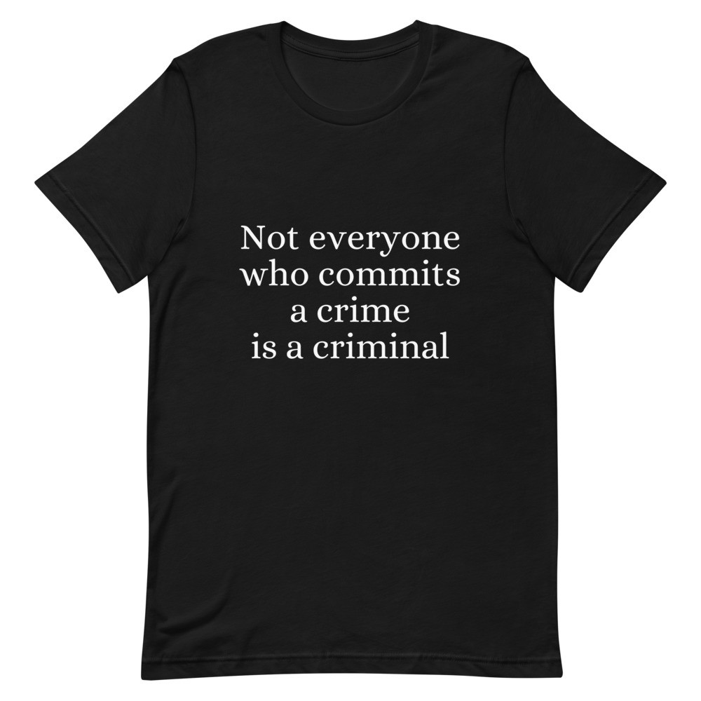 Not Everyone Who Commits a Crime is a Criminal Unisex T-Shirt