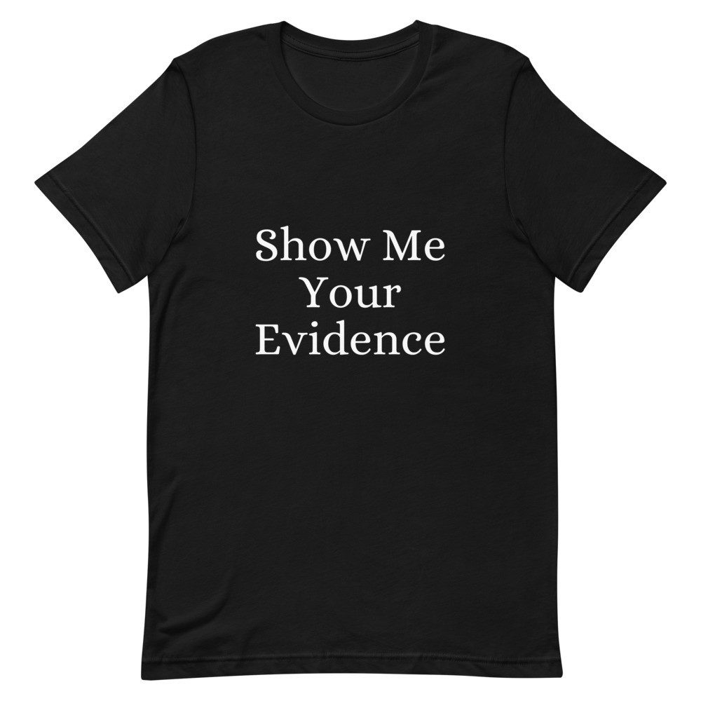 Show Me Your Evidence Unisex T-Shirt