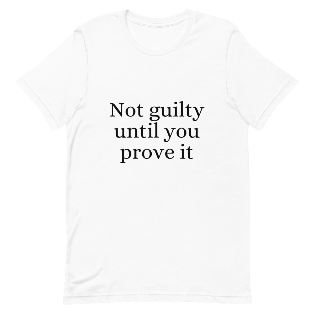 Not Guilty Until You Prove It Unisex T-Shirt