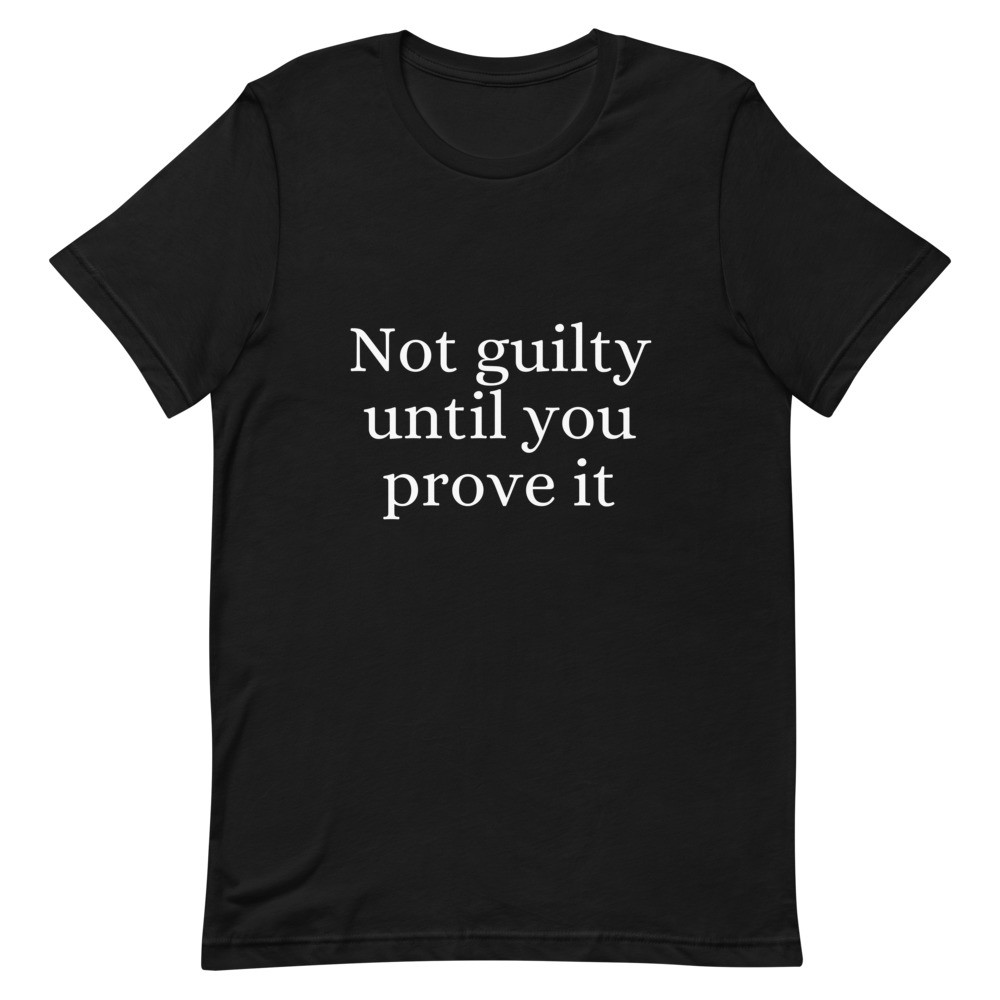 Not Guilty Until You Prove It Unisex T-Shirt