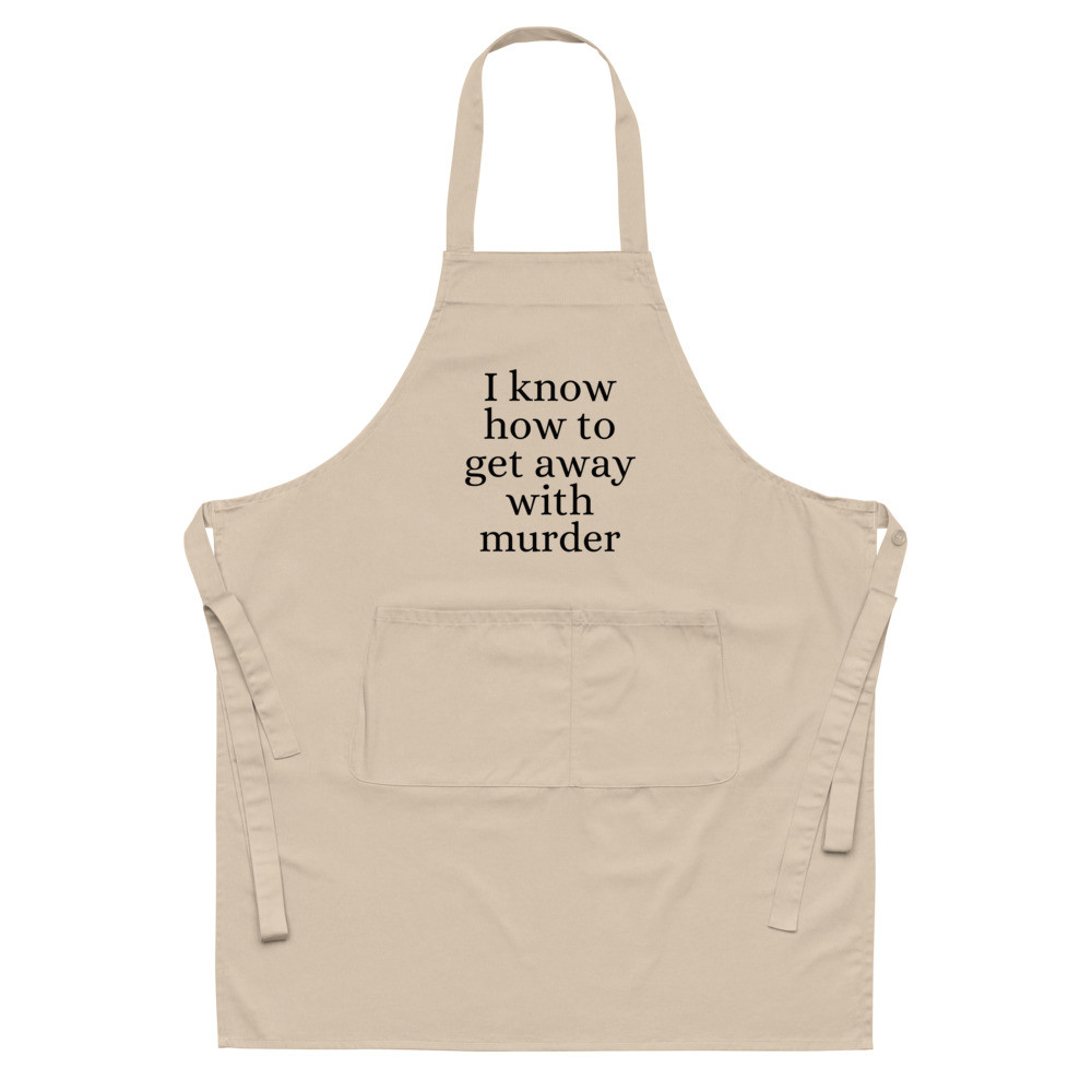 I Know How to Get Away with Murder Organic Cotton Apron