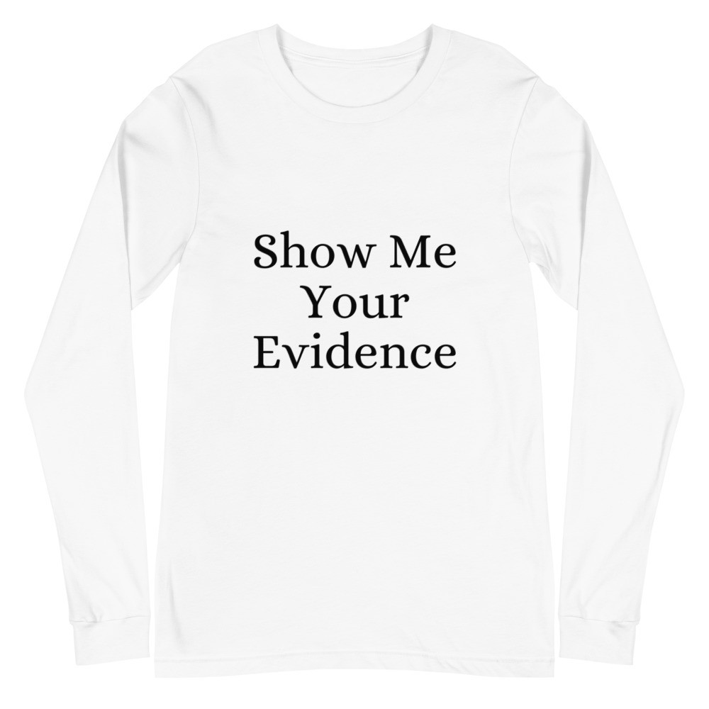 Show Me Your Evidence Unisex Long Sleeve Tee