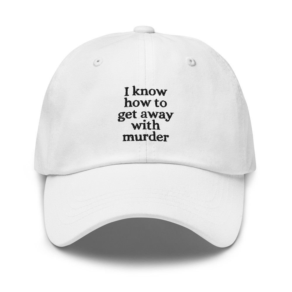 I Know How to Get Away with Murder Cap