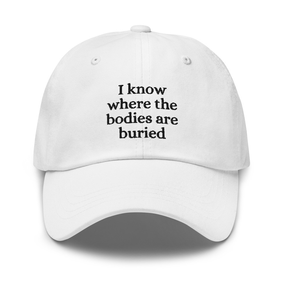 I Know Where the Bodies are Buried Cap