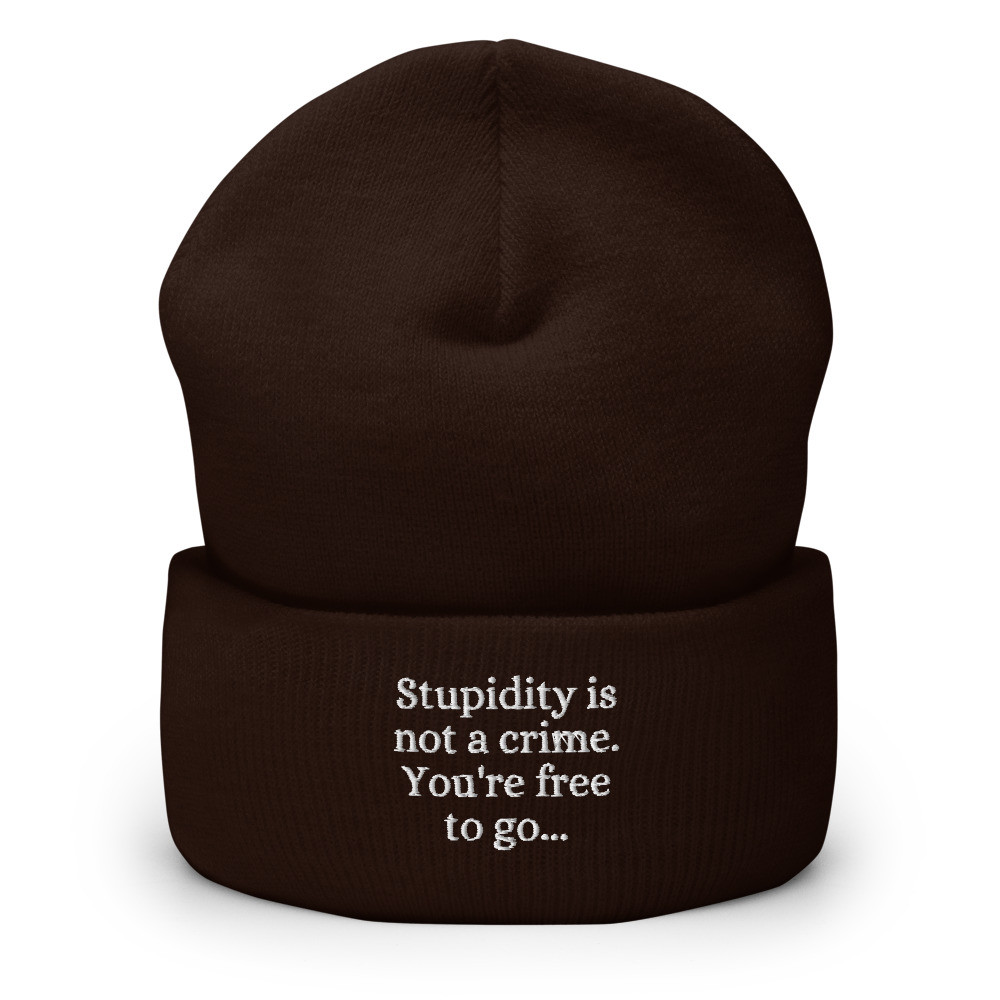 Stupidity is Not a Crime You're Free to Go Embroidered Cuffed Beanie