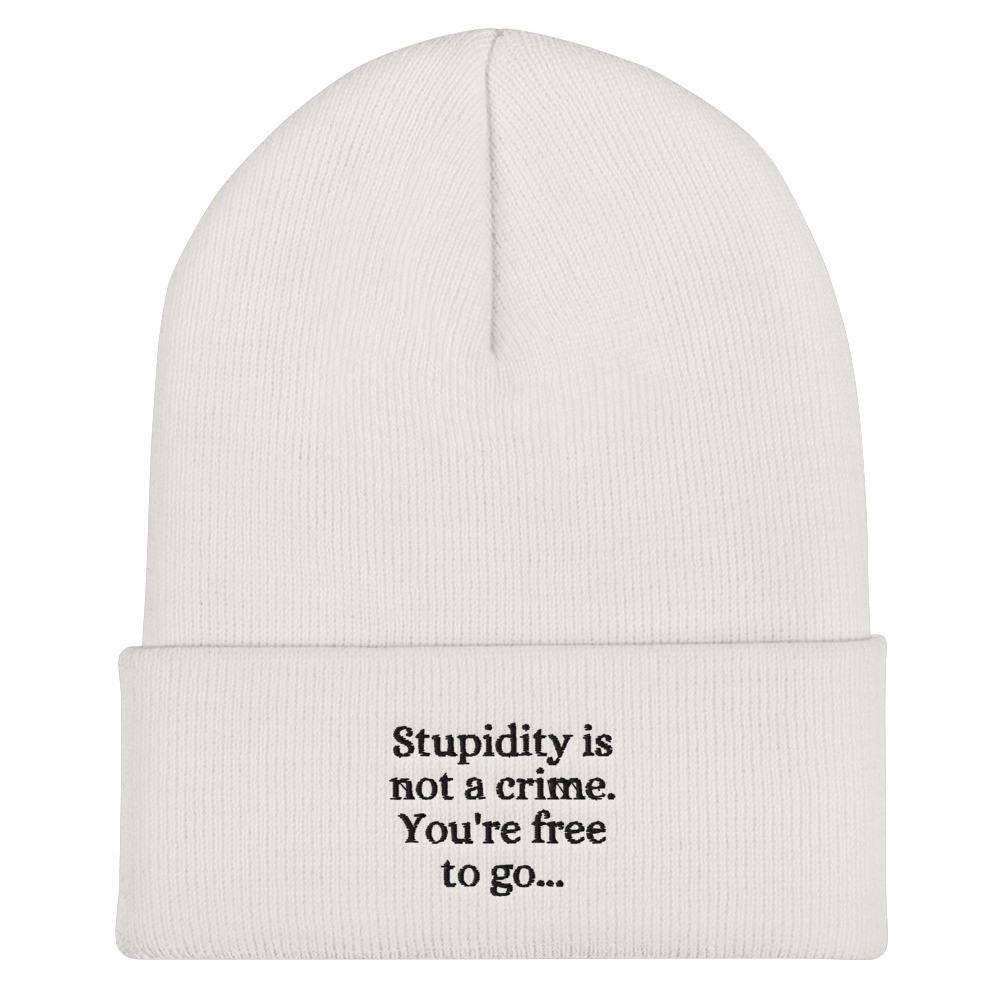 Stupidity is Not a Crime You're Free to Go Embroidered Cuffed Beanie