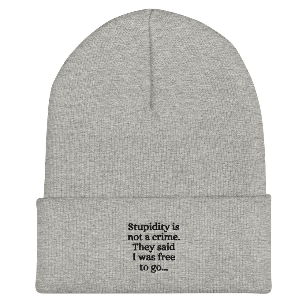 Stupidity is Not a Crime They Said I Was Free to Go Embroidered Cuffed Beanie