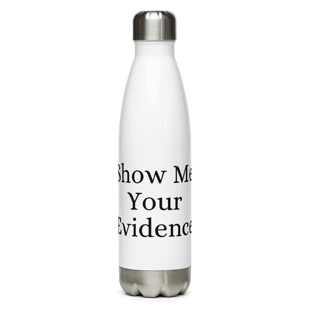 Show Me Your Evidence Stainless Steel Water Bottle