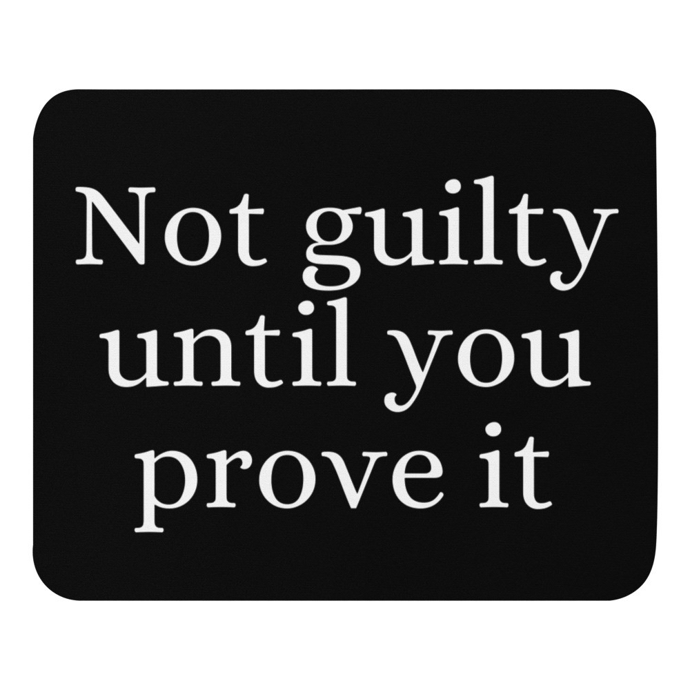 Not Guilty Until You Prove It Mouse Pad