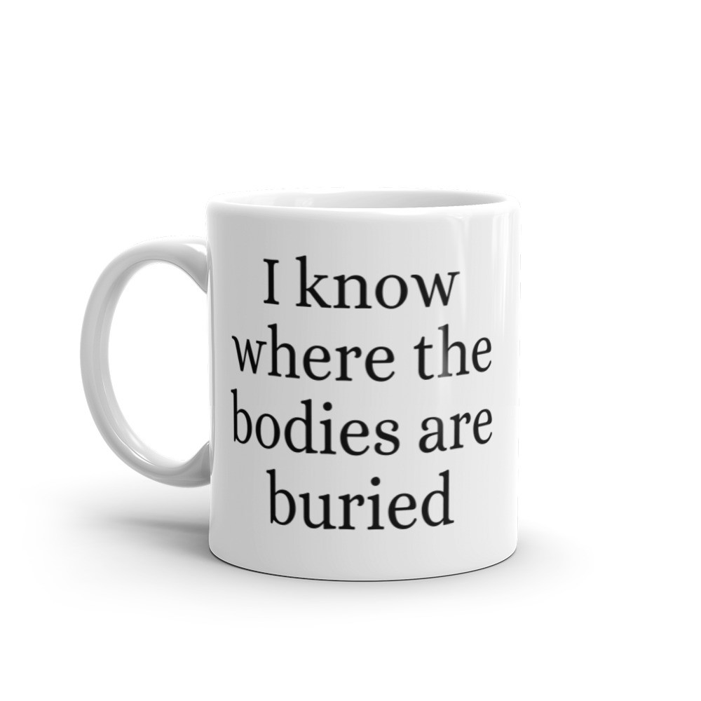 I Know Where the Bodies are Buried Mug
