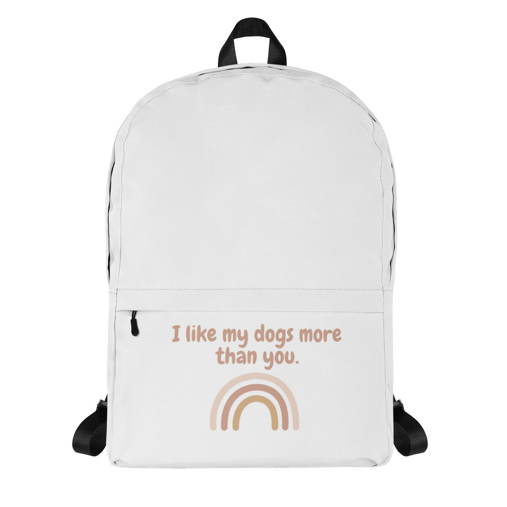 I like my dogs more than you- White Backpack