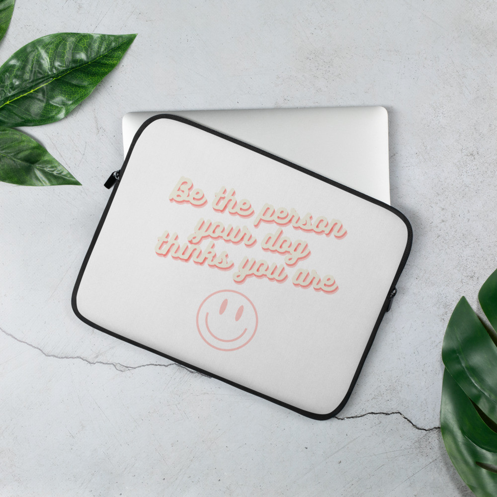 Be The Person Your Dog Thinks You Are- Laptop Sleeve