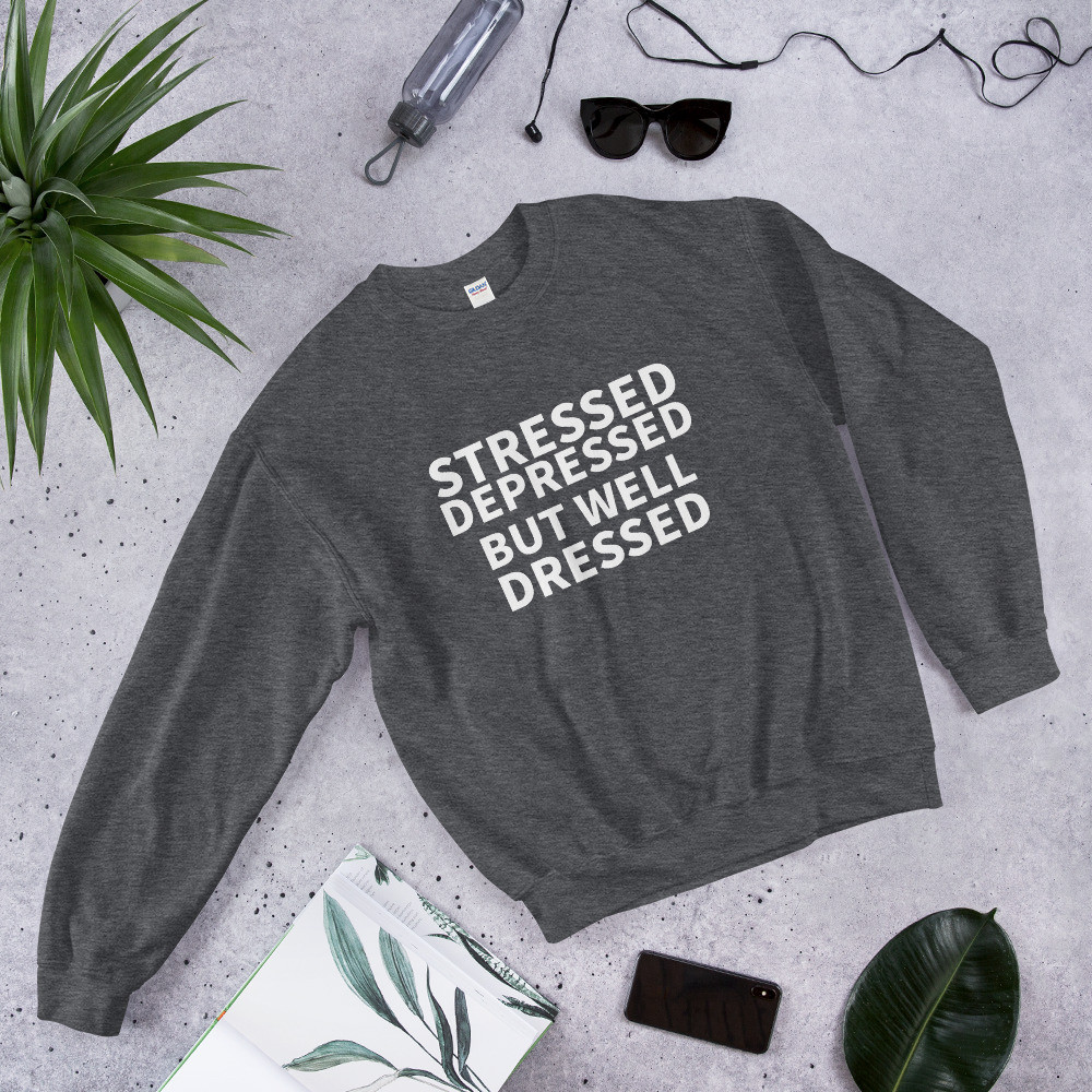 Stressed Depressed But Well Dressed Unisex Sweatshirt