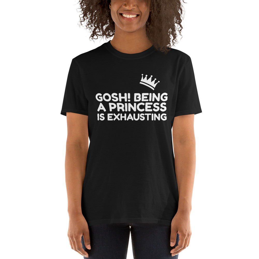 Gosh! Being A Princess Is Exhausting Short-Sleeve T-Shirt