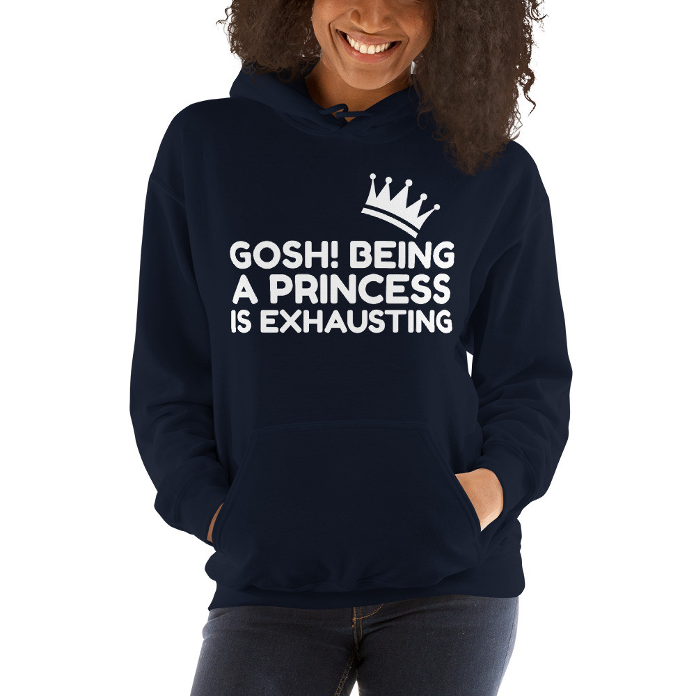 Gosh! Being A Princess Is Exhausting Hoodie
