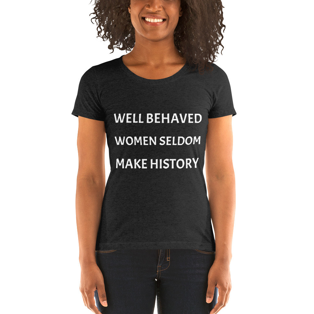 Well Behaved Women Seldom Make History Ladies' short sleeve t-shirt