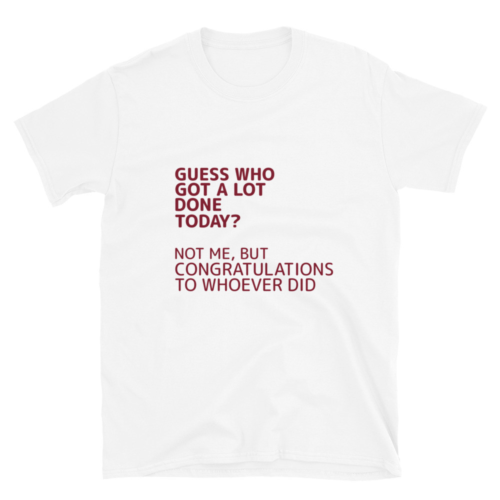 Guess Who Got A Lot Done Today Short-Sleeve T-Shirt