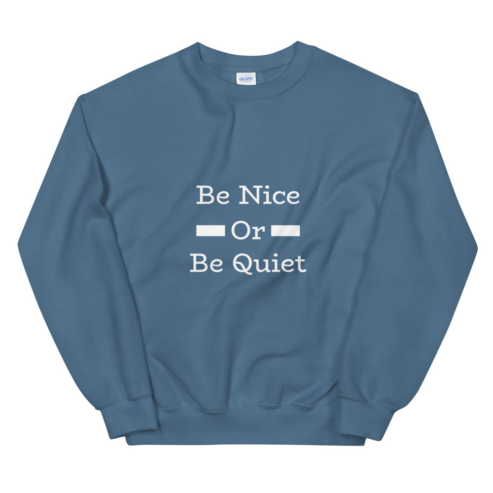 Be Nice Or Be Quiet Sweatshirt