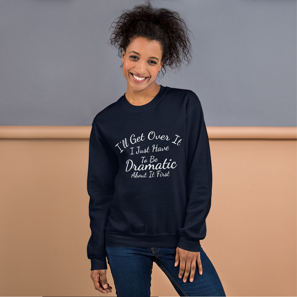 I'll Get Over It Sweatshirt