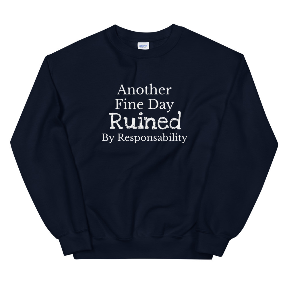 Another Day Ruined By Responsability Sweatshirt