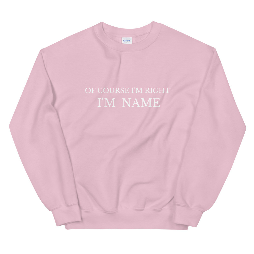 Of Course I'm Right, I'm (Personalied Name)  Sweatshirt