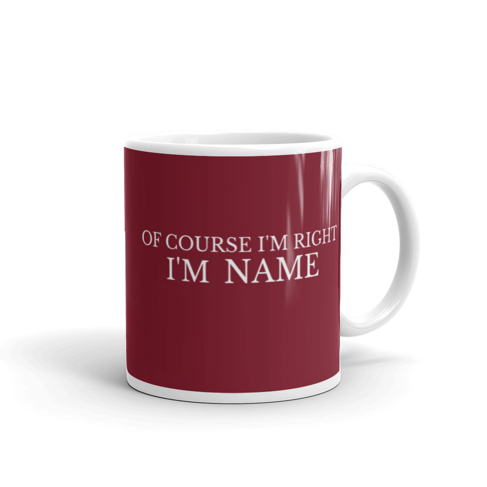 Of Course I'm Right I'm (Personalised Name) Mug