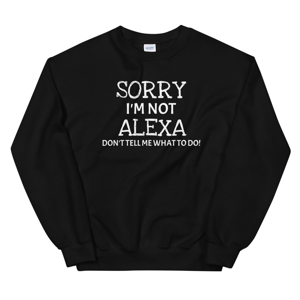 Sorry I'm Not Alexa Sweatshirt