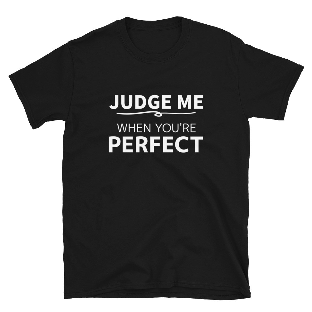 Judge Me When Your Perfect Short-Sleeve T-Shirt