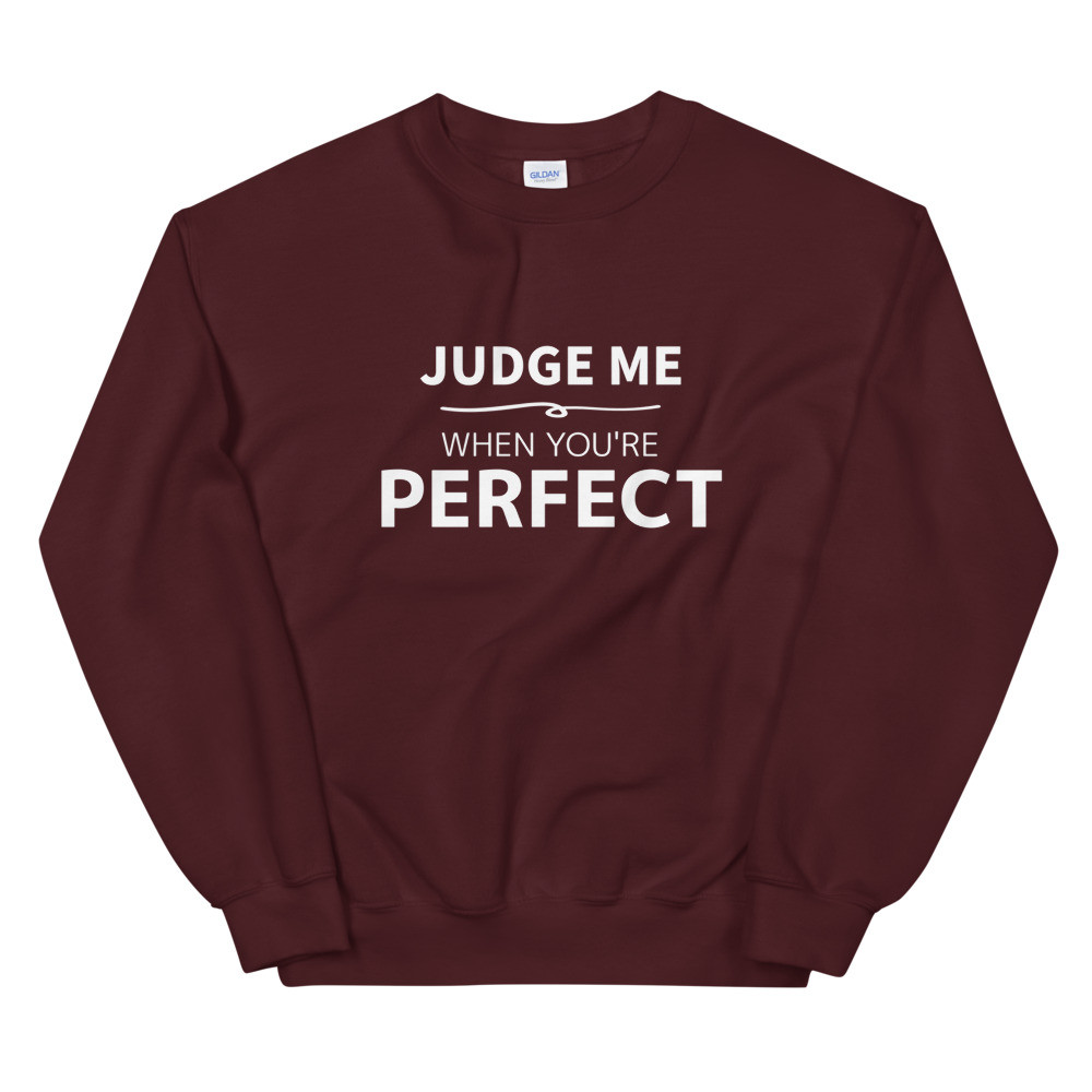 Judge Me When You're Perfect Sweatshirt
