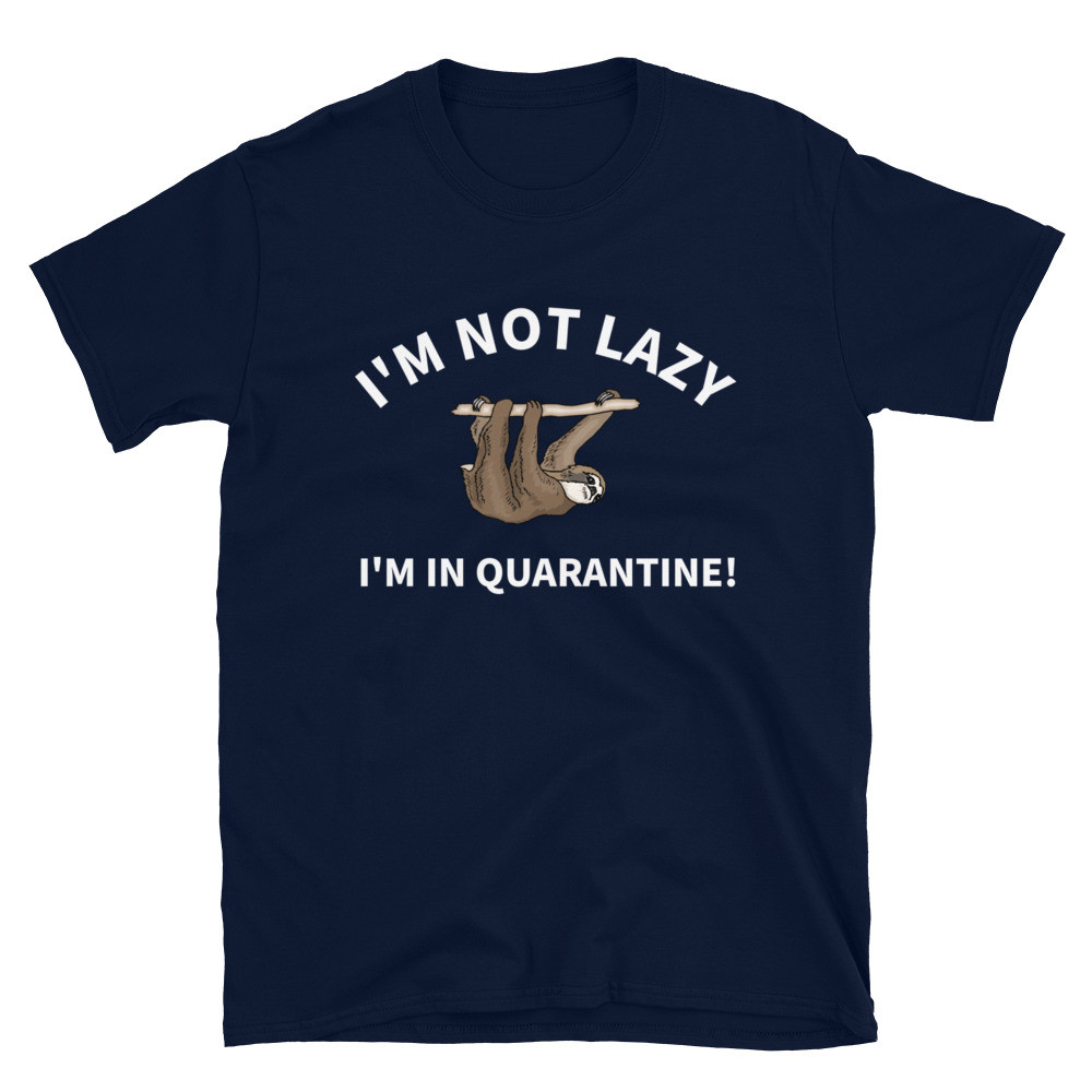I'm Not Lazy I'm In Quarantine! Short-Sleeve T-Shirt