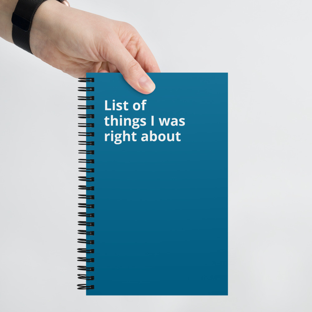 List Of Things I Was Right About Spiral notebook