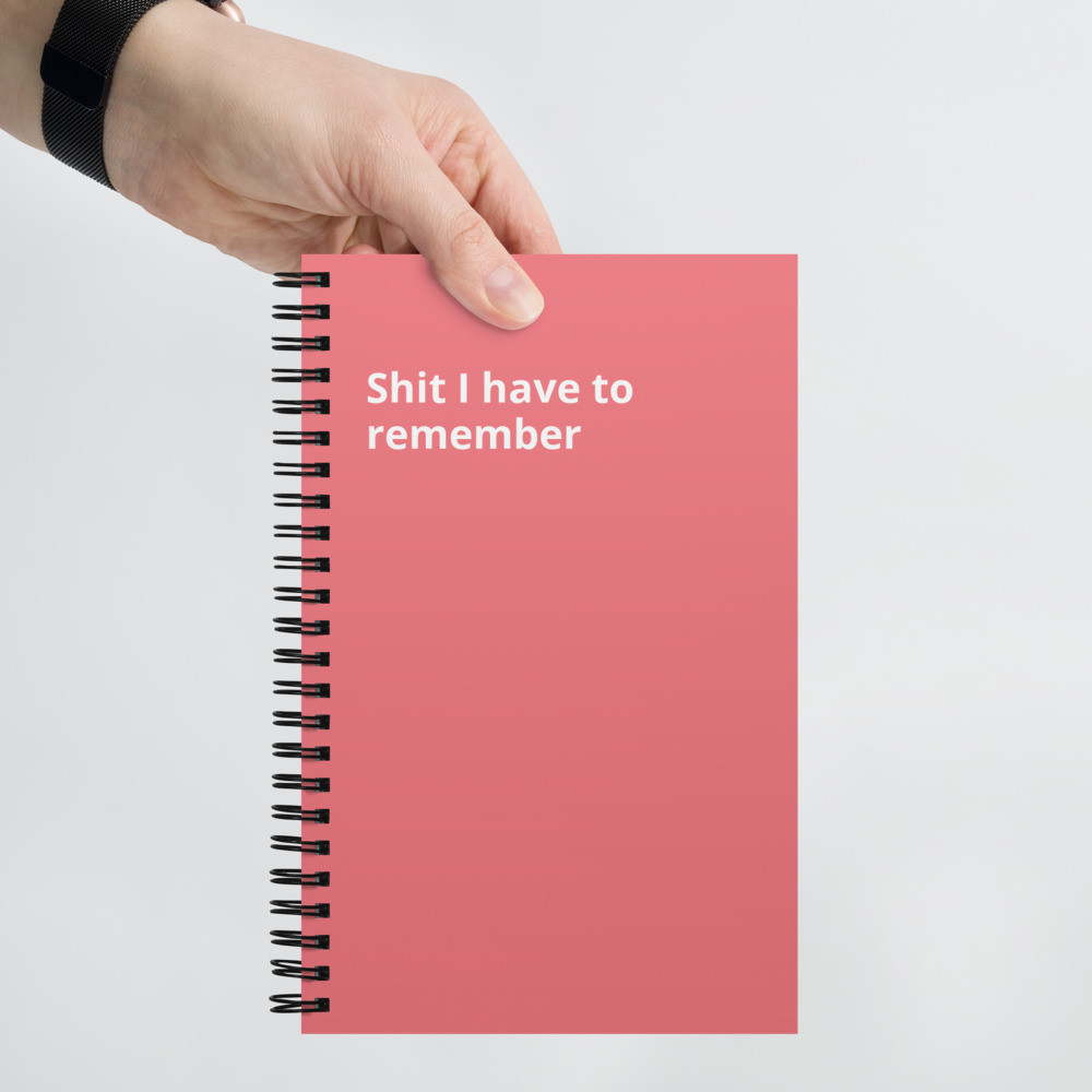 Shit I Have To Remember Spiral notebook
