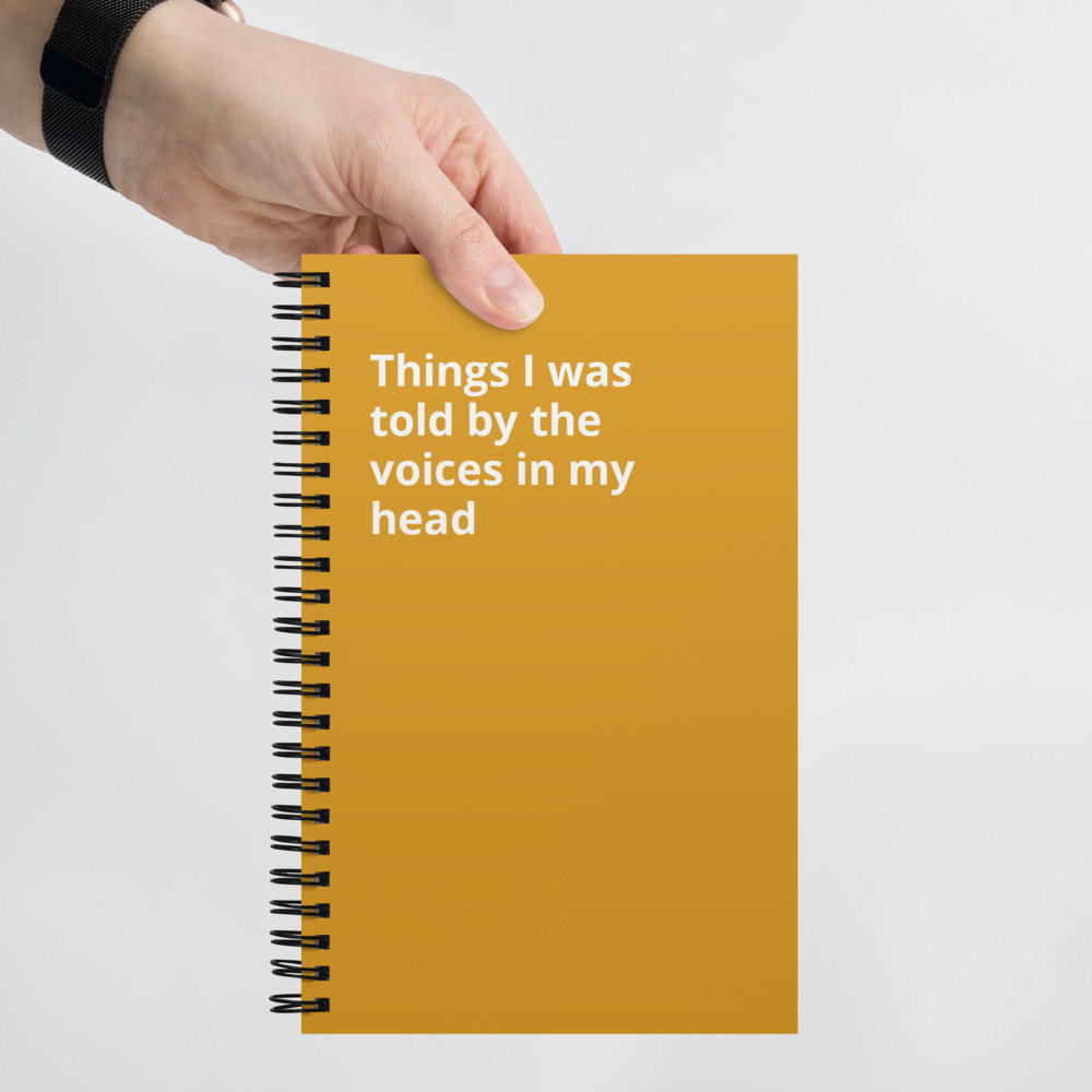 Things I Was Told By The Voices In My Head Spiral notebook