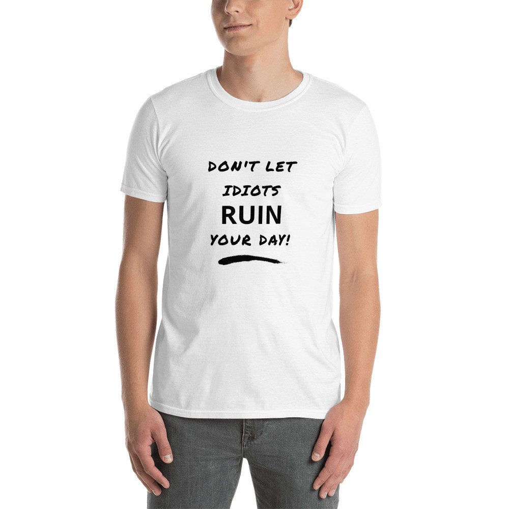 Idiot Ruin Your Day -  Short-Sleeve Unisex T-Shirt