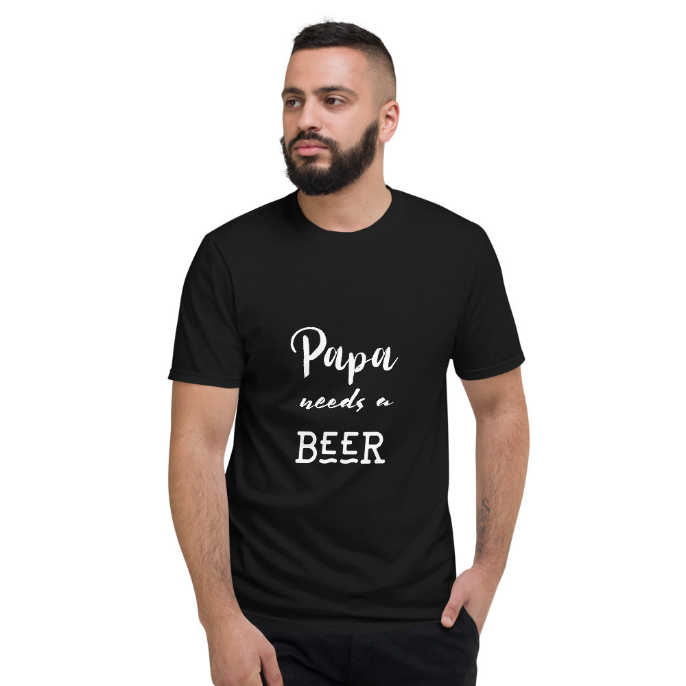 Papa needs a beer - Short-Sleeve T-Shirt