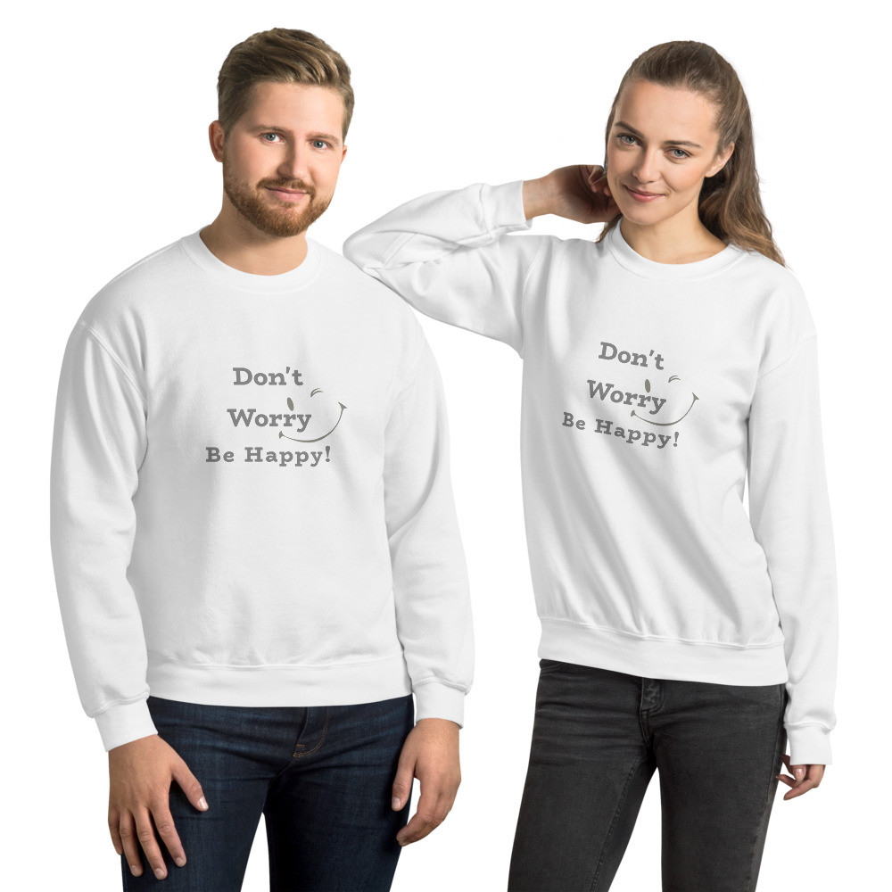 Don't Worry Be Happy - Unisex Sweatshirt